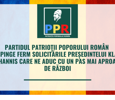 Partidul Patrioții Poporului Român (PPR) respinge ferm solicitările președintelui Klaus Iohannis care ne aduc cu un pas mai aproape de război